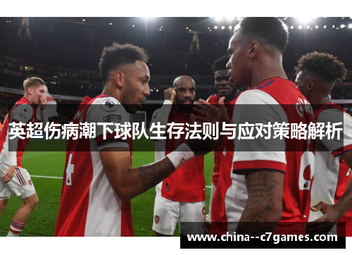 英超伤病潮下球队生存法则与应对策略解析