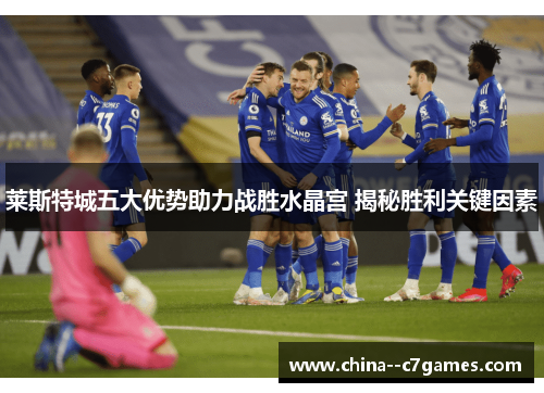 莱斯特城五大优势助力战胜水晶宫 揭秘胜利关键因素