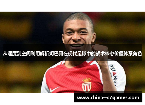 从速度到空间利用解析姆巴佩在现代足球中的战术核心价值体系角色